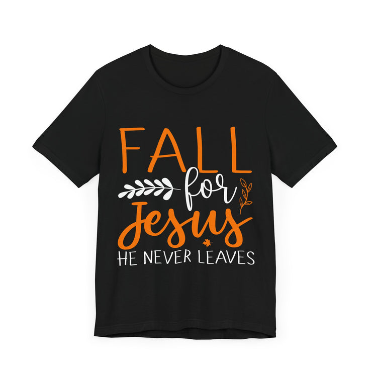 Religious Fall for Jesus He Never Leaves Christian T-Shirt, Thanksgiving Fall Autumn Harvest Shirt, Inspirational Tee, Christian Gift,